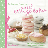 Bake Me I'm Yours . . . Sweet Bitesize Bakes -  Sarah Trivuncic