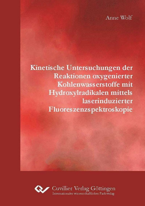 Kinetische Untersuchungen der Reaktionen oxygenierter Kohlenwasserstoffe mit Hydroxylradikalen mittels laserinduzierter Fluoreszenzspektroskopie -  Anne Wolf