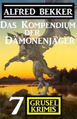 Das Kompendium der D&auml;monenj&auml;ger: 7 Gruselkrimis - Alfred Bekker