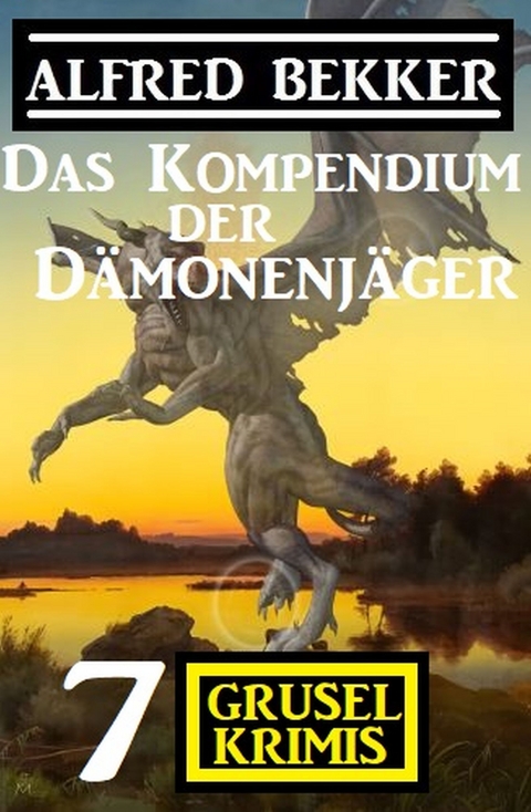 Das Kompendium der D&auml;monenj&auml;ger: 7 Gruselkrimis - Alfred Bekker