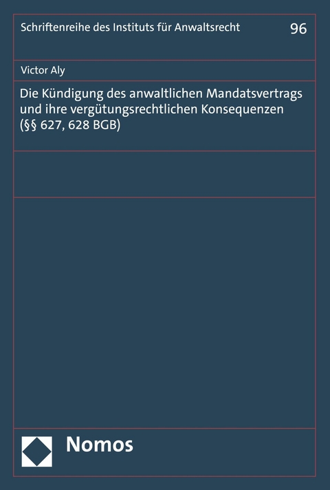 Die K&uuml;ndigung des anwaltlichen Mandatsvertrags und ihre verg&uuml;tungsrechtlichen Konsequenzen (&sect;&sect; 627, 628 BGB) - Victor Aly