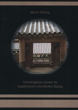 Interreligi&ouml;ses Lernen im buddhistisch-christlichen Dialog. Lerntheorethischer Zugang und qualitativ-empirische Untersuchung in Deutschland und S&uuml;dkorea - Martin R&ouml;tting