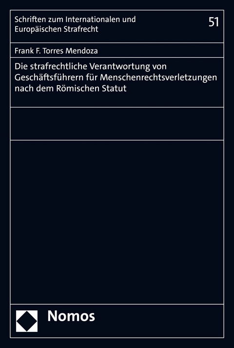 Die strafrechtliche Verantwortung von Geschäftsführern für Menschenrechtsverletzungen nach dem Römischen Statut - Frank F. Torres Mendoza