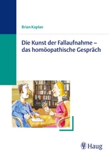 Die Kunst der Fallaufnahme - das hom&ouml;opatische Gespr&auml;ch - Brian Kaplan