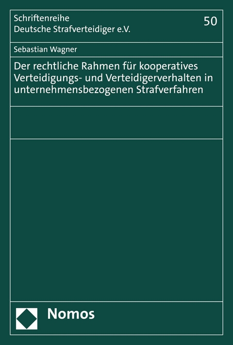 Der rechtliche Rahmen f&uuml;r kooperatives Verteidigungs- und Verteidigerverhalten in unternehmensbezogenen Strafverfahren - Sebastian Wagner