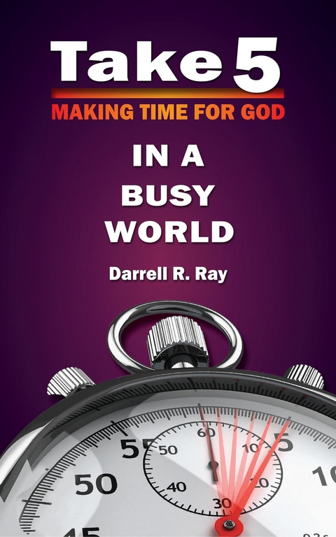 Take 5 Making Time for God in a Busy World - Darrell R Ray