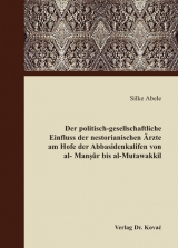 Der politisch-gesellschaftliche Einfluss der nestorianischen &Auml;rzte am Hofe der Abbasidenkalifen von al-Mansur bis al-Mutawakkil - Silke Abele