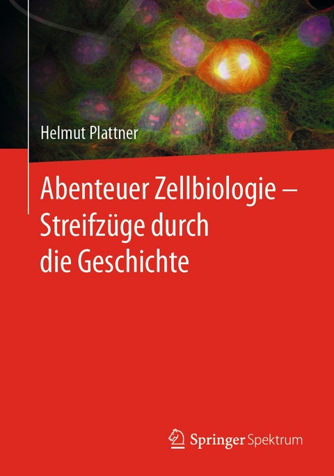Abenteuer Zellbiologie - Streifzüge durch die Geschichte -  Helmut Plattner