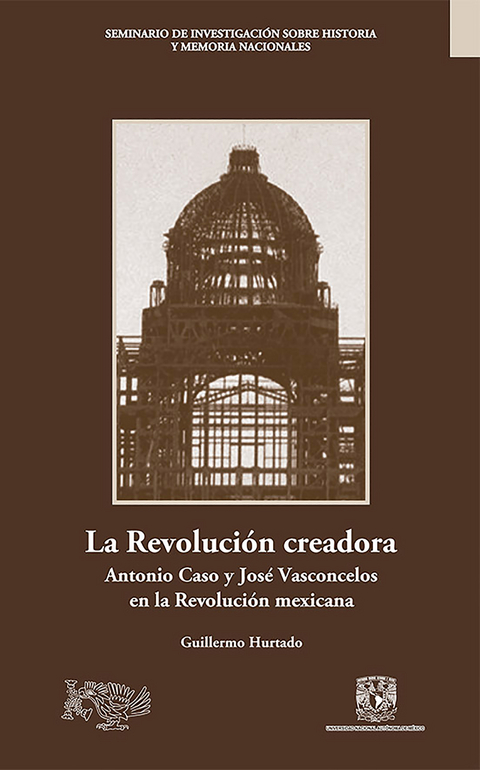 La Revoluci&oacute;n creadora: Antonio Caso y Jos&eacute; Vasconcelos en la Revoluci&oacute;n mexicana - Guillermo Hurtado