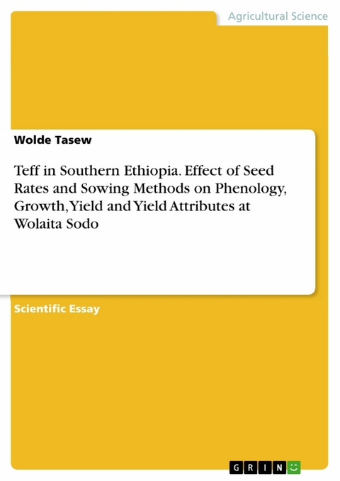 Teff in Southern Ethiopia. Effect of Seed Rates and Sowing Methods on Phenology, Growth, Yield and Yield Attributes at Wolaita Sodo - Wolde Tasew
