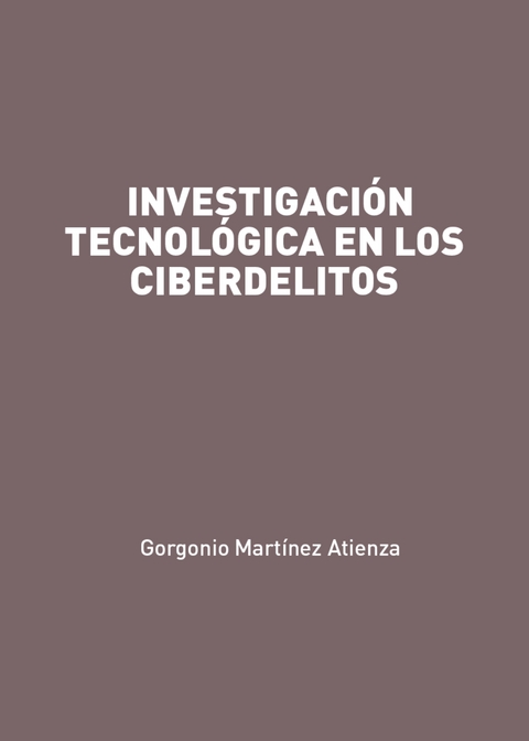 Investigaci&oacute;n tecnol&oacute;gica en los ciberdelitos - Gorgonio Mart&iacute;nez Atienza