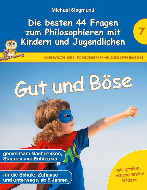 Gut und B&ouml;se - Die besten 44 Fragen zum Philosophieren mit Kindern und Jugendlichen - Michael Siegmund
