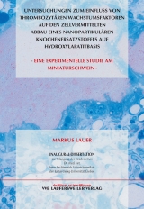Untersuchungen zum Einfluss von thrombozyt&auml;ren Wachstumsfaktoren auf den zellvermittelten Abbau eines nanopartikul&auml;ren Knochenersatzstoffes auf Hydroxylapatitbasis - Eine experimentelle Studie am Miniaturschwein - Markus Sauer