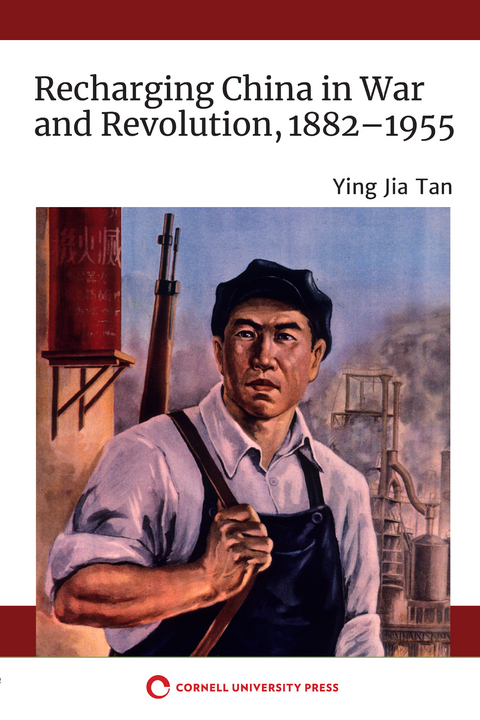 Recharging China in War and Revolution, 1882&ndash;1955 - Ying Jia Tan