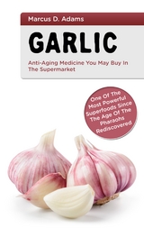 Garlic - Anti-Aging You May Buy in the Supermarket - Marcus D. Adams