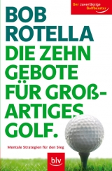 Die Zehn Gebote f&uuml;r grossartiges Golf - Bob Rotella