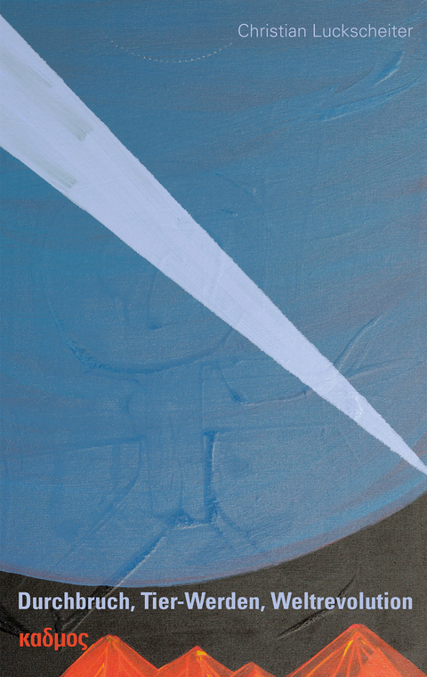 Durchbruch, Tier-Werden, Weltrevolution -  Christian Luckscheiter