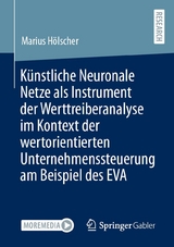 K&uuml;nstliche Neuronale Netze als Instrument der Werttreiberanalyse im Kontext der wertorientierten Unternehmenssteuerung am Beispiel des EVA - Marius H&ouml;lscher