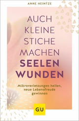 Auch kleine Stiche machen Seelenwunden - Anne Heintze