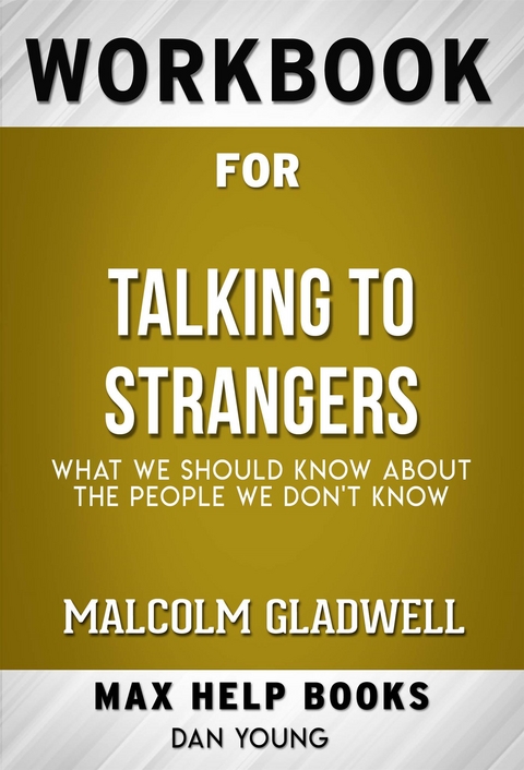 Workbook for Talking to Strangers: What We Should Know About the People We Don&rsquo;t Know by Malcolm Gladwell(Max Help Workbooks) - Maxhelp Workbooks