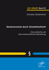 Gew&auml;sserschutz durch Umweltstrafrecht: Eine juristische und naturwissenschaftliche Betrachtung - Christian Dickenhorst