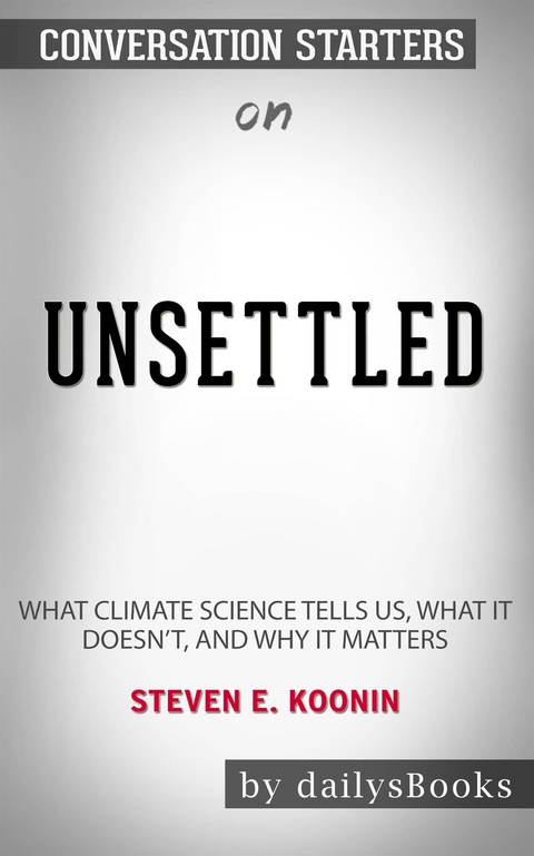 Unsettled: What Climate Science Tells Us, What It Doesn&rsquo;t, and Why It Matters by Steven E. Koonin: Conversation Starters -  Dailybooks