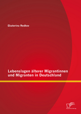 Lebenslagen &auml;lterer Migrantinnen und Migranten in Deutschland - Ekaterina Redkov