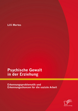 Psychische Gewalt in der Erziehung: Erkennungsproblematik und Erkennungschancen f&uuml;r die soziale Arbeit - Lilli Mertes