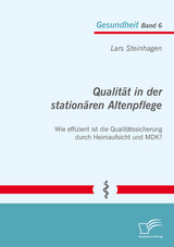 Qualit&auml;t in der station&auml;ren Altenpflege: Wie effizient ist die Qualit&auml;tssicherung durch Heimaufsicht und MDK? - Lars Steinhagen