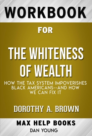 Workbook for The Whiteness of Wealth: How the Tax System Impoverishes Black Americans and How We Can Fix It by Dorothy A. Brown  (Max Help Workbooks)