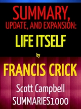 Summary: Life Itself: Francis Crick (Annotated Study Aid by Scott Campbell) - Scott Campbell