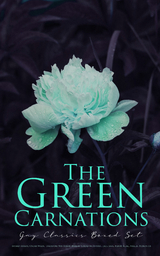 The Green Carnations: Gay Classics Boxed Set - Bayard Taylor, Oscar Wilde, Theodore Winthrop, Harlan Cozad McIntosh, Jack Saul, Henry Blake Fuller,  Petronius