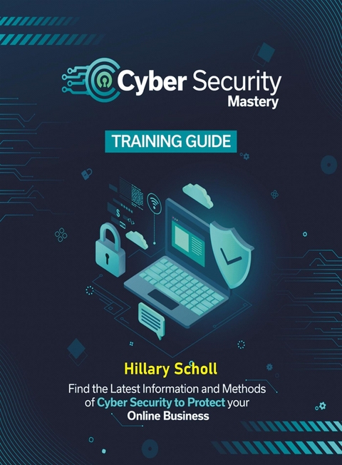 Cyber security mastery training guide - Hillary Scholl