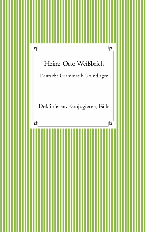 Deutsche Grammatik Grundlagen - Heinz-Otto Wei&szlig;brich