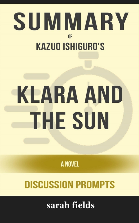 Summary of Klara and the Sun: A Novel by Kazuo Ishiguro : Discussion Prompts - Sarah Fields