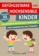 GEF&Uuml;HLSSTARKE & HOCHSENSIBLE KINDER - die intensive Gef&uuml;hlswelt verstehen : vom Kleinkind bis zum Teenager - Doreen Faber