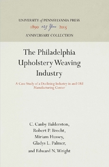 The Philadelphia Upholstery Weaving Industry - C. Canby Balderston, Robert P. Brecht, Miriam Hussey, Gladys L. Palmer, Edward N. Wright