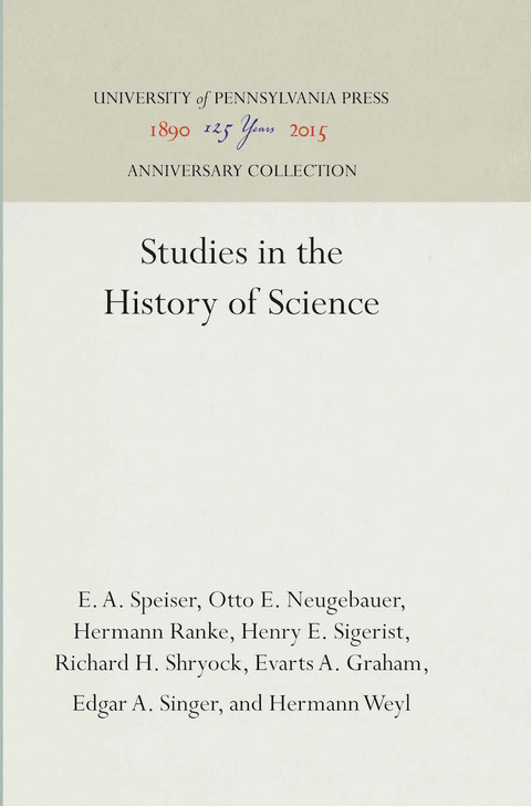 Studies in the History of Science - E. A. Speiser, Otto E. Neugebauer, Hermann Ranke, Henry E. Sigerist, Richard H. Shryock, Evarts A. Graham, Edgar A. Singer, Hermann Weyl