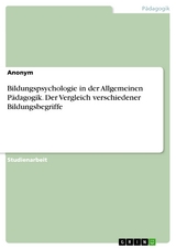 Bildungspsychologie in der Allgemeinen P&auml;dagogik. Der Vergleich verschiedener Bildungsbegriffe