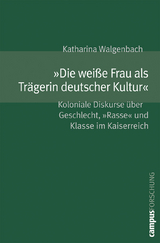 &raquo;Die wei&szlig;e Frau als Tr&auml;gerin deutscher Kultur&laquo; - Katharina Walgenbach