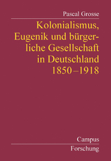 Kolonialismus, Eugenik und b&uuml;rgerliche Gesellschaft in Deutschland - Pascal Grosse