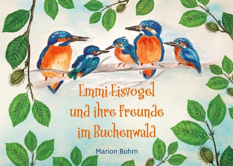 Emmi Eisvogel und ihre Freunde im Buchenwald -  Marion Bohm