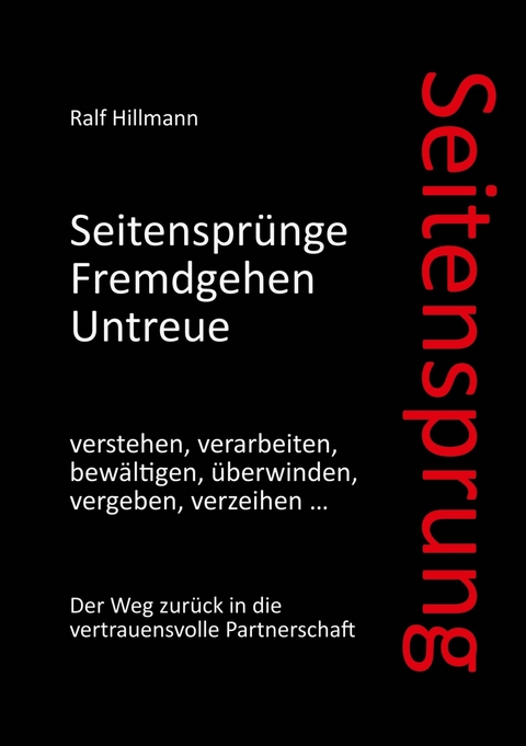 Seitensprung: Seitenspr&uuml;nge, Fremdgehen, Untreue verstehen, verarbeiten, bew&auml;ltigen, &uuml;berwinden, vergeben, verzeihen - Ralf Hillmann