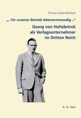 "... f&uuml;r unseren Betrieb lebensnotwendig ...": Georg von Holtzbrinck als Verlagsunternehmer im Dritten Reich - Thomas Garke-Rothbart