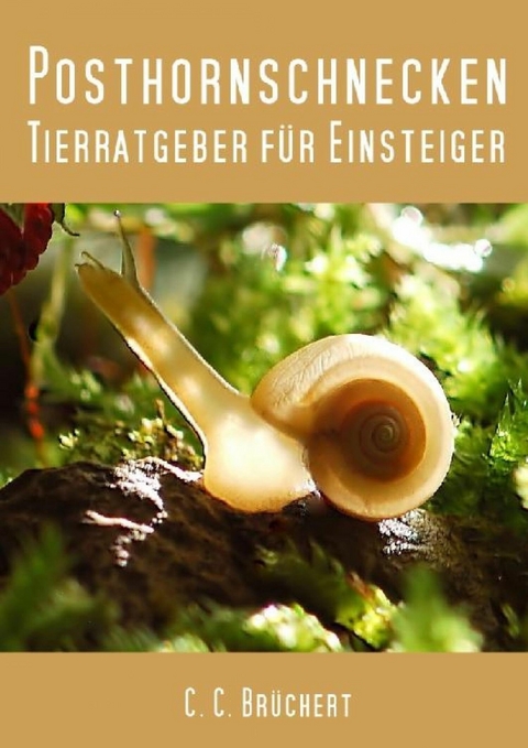Tierratgeber f&uuml;r Einsteiger - Posthornschnecken - C. C. Br&uuml;chert