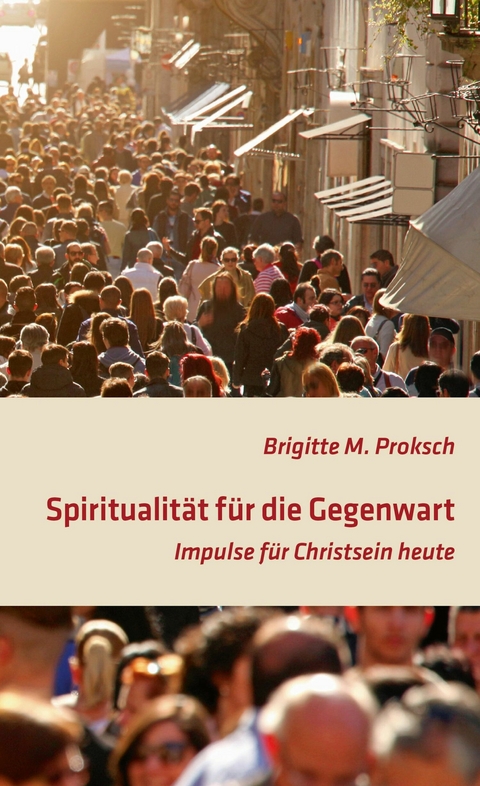 Spiritualit&auml;t f&uuml;r die Gegenwart - Brigitte Proksch