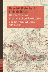 Geschichte der theologischen Fakult&auml;ten der Universit&auml;t Bern 1834&ndash;2001 - Benedikt Bietenhard, Stefanie Blaser