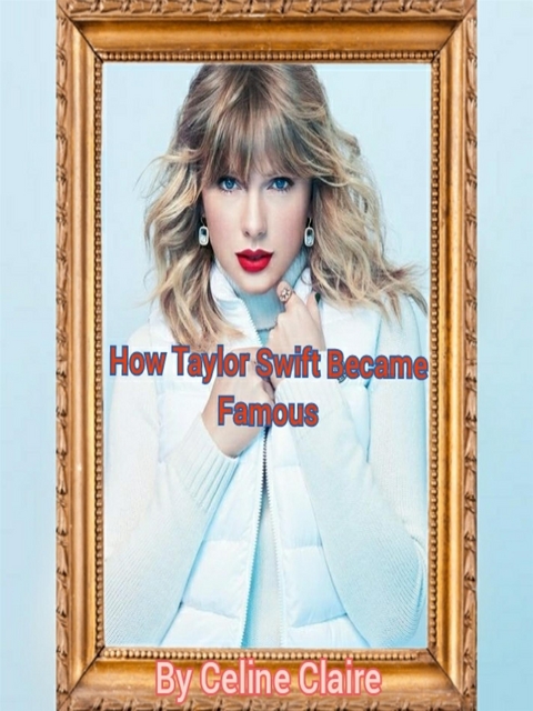 How Taylor Swift Became Famous - Celine Claire