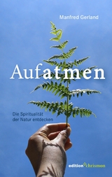 Aufatmen. Die Spiritualit&auml;t der Natur entdecken - Manfred Gerland