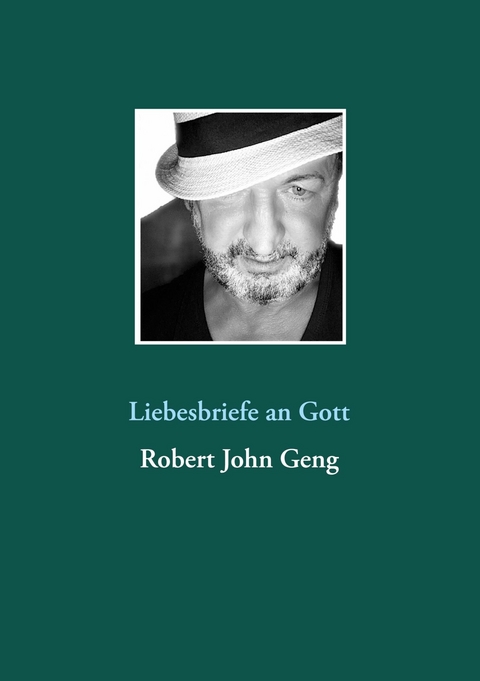 Liebesbriefe an Gott - Robert John Geng